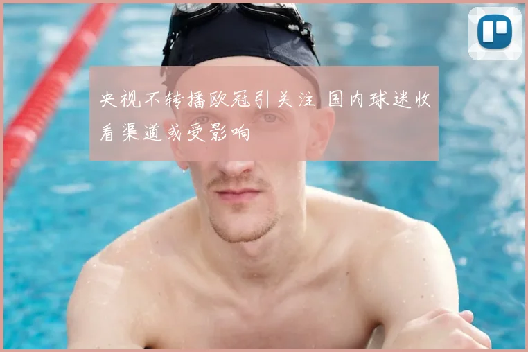 央视不转播欧冠引关注 国内球迷收看渠道或受影响