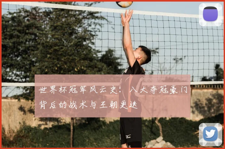 世界杯冠军风云史：八大夺冠豪门背后的战术与王朝更迭