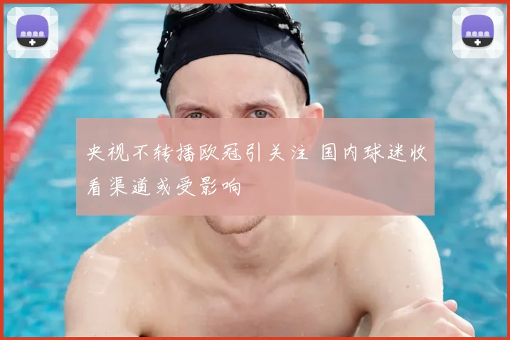 央视不转播欧冠引关注 国内球迷收看渠道或受影响