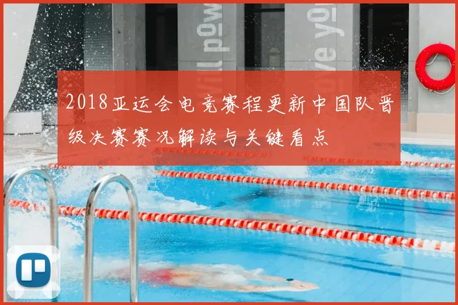 2018亚运会电竞赛程更新中国队晋级决赛赛况解读与关键看点